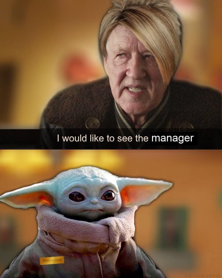 This meme is a play on the phrase "I'd like to speak to your manager" and features a character from a popular sci-fi franchise, specifically a character from the Star Wars series. The meme shows a character from the series with the caption "I'd like to speak to your manager" and is juxtaposed with an image of the character's response, which is "I'd like to speak to your manager" with a small text overlay saying "I am your manager".